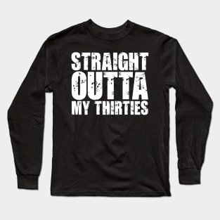 Straight Outta My Thirties Long Sleeve T-Shirt